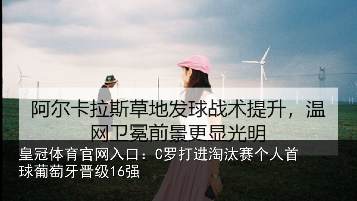 皇冠体育官网入口：C罗打进淘汰赛个人首球葡萄牙晋级16强